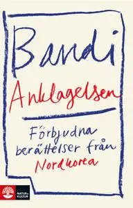 «Anklagelsen : Förbjudna berättelser från Nordkorea» by Bandi