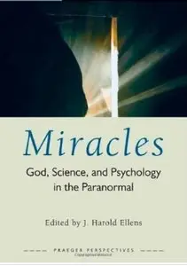 Miracles: God, Science, and Psychology in the Paranormal (3 Volumes Set)