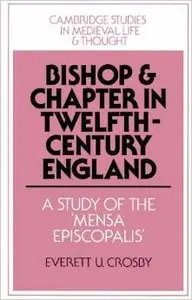 Bishop and Chapter in Twelfth-Century England: A Study of the 'Mensa Episcopalis by Everett U. Crosb