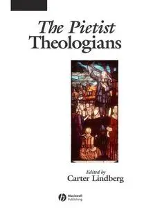 The Pietist Theologians: An Introduction to Theology in the Seventeenth and Eighteenth Centuries