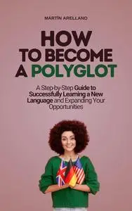 How to Become a Polyglot: A Step-by-Step Guide to Successfully Learning a New Language