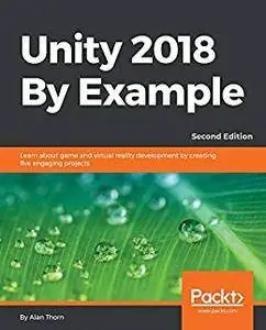 Unity 2018 By Example: Learn about game and virtual reality development by creating five engaging projects