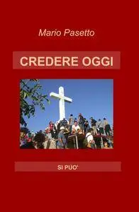 CREDERE OGGI SI PUO’