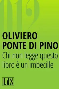 Oliviero Ponte di Pino - Chi non legge questo libro è un imbecille