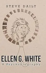 Ellen G. White A Psychobiography