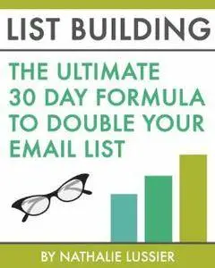 List Building: The Ultimate 30 Day Formula To Double Your Email List