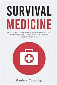 Survival Medicine: The Ultimate Prepper's Guide for Medical Emergencies, First Aid, Disasters and Epidemics