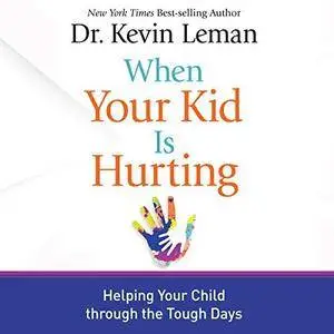 When Your Kid Is Hurting: Helping Your Child Through the Tough Days [Audiobook]