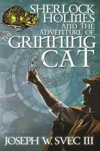 «Sherlock Holmes and the Adventure of the Grinning Cat» by Joseph W. Svec III