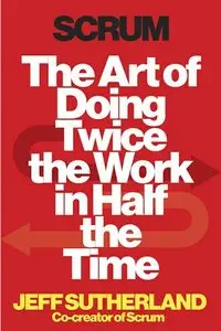 Scrum: The Art of Doing Twice the Work in Half the Time