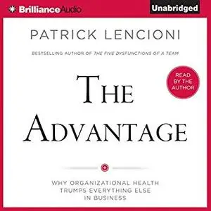 The Advantage: Why Organizational Health Trumps Everything Else in Business [Audiobook]