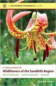 A Field Guide to Wildflowers of the Sandhills Region: North Carolina, South Carolina, and Georgia by Bruce A. Sorrie