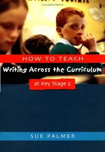 How to Teach Writing Across the Curriculum at Key Stage 2: Developing Creative Literacy (Writers' Workshop)
