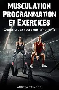 MUSCULATION Programmation et Exercices: Construisez votre entraînement (French Edition)