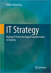 IT Strategy: Making IT Fit for the Digital Transformation in Industry