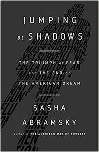Jumping at Shadows: The Triumph of Fear and the End of the American Dream