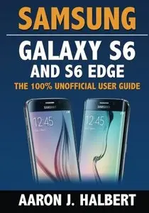 Samsung Galaxy S6 and S6 Edge: The 100% Unofficial User Guide