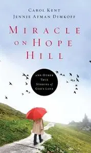 «Miracle on Hope Hill: And Other True Stories of God's Love» by Carol Kent,Jennie Afman Dimkoff