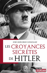 Les croyances secrètes de Hitler - José Grégorio Gonzalez
