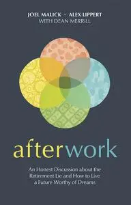 Afterwork: An Honest Discussion about the Retirement Lie and How to Live a Future Worthy of Dreams