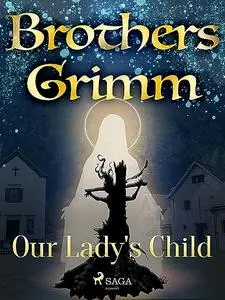 «Our Lady's Child» by Brothers Grimm