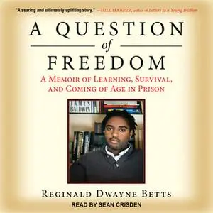 «A Question of Freedom: A Memoir of Learning, Survival, and Coming of Age in Prison» by Reginald Dwayne Betts