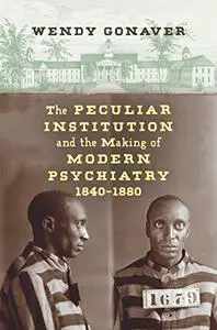 The Peculiar Institution and the Making of Modern Psychiatry, 1840–1880