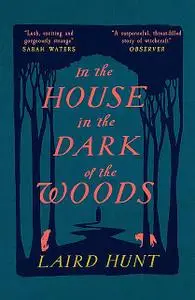 «In the House in the Dark of the Woods» by Laird Hunt