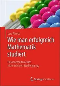 Wie man erfolgreich Mathematik studiert: Besonderheiten eines nicht-trivialen Studiengangs