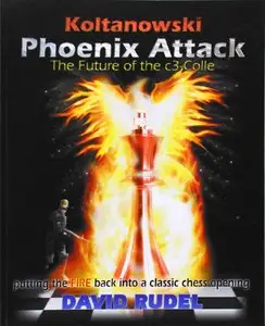 Koltanowski-Phoenix Attack-The Future of the C3-Colle: Putting the Fire Back Into a Classic Chess Opening