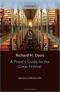 A Priest's Guide for the Great Festival Aghorasiva's Mahotsavavidhi