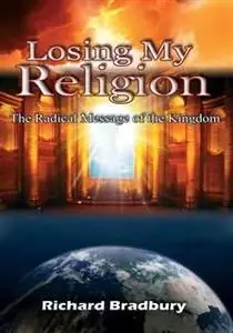 «Losing My Religion – The Radical Message of the Kingdom» by Richard Bradbury