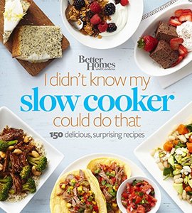 Better Homes and Gardens I Didn't Know My Slow Cooker Could Do That: 150 Delicious, Surprising Recipes