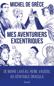 Mes aventuriers excentriques: De Marie Laveau, reine vaudou, au véritable Dracula - Michel de Grèce