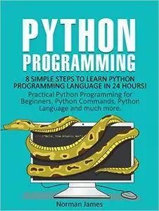 Python Programming: 8 Simple Steps to Learn Python Programming Language in 24 hours!
