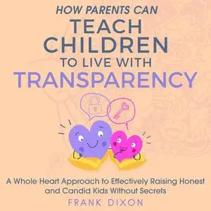 «How Parents Can Teach Children to Live With Transparency» by Frank Dixon