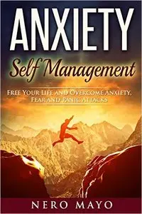 Anxiety: Self Management: Free Your Life and Overcome Anxiety, Fear, and Panic Attacks