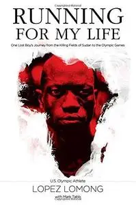 Running for my life : one lost boy's journey from the killing fields of Sudan to the Olympic Games