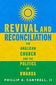 Revival and Reconciliation: The Anglican Church and the Politics of Rwanda