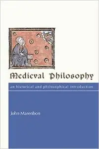 Medieval Philosophy: An Historical and Philosophical Introduction by John Marenbon