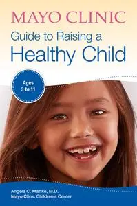 Mayo Clinic Guide to Raising a Healthy Child: Ages 3–11