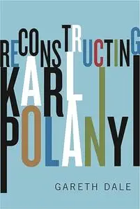 Reconstructing Karl Polanyi: excavation and critique