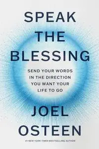 Speak the Blessing: Send Your Words in the Direction You Want Your Life to Go