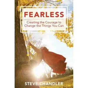 Fearless: Creating the Courage to Change the Things You Can