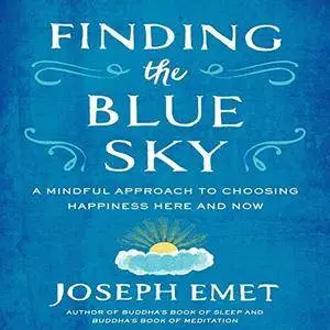 Finding the Blue Sky: A Mindful Approach to Choosing Happiness Here and Now [Audiobook]