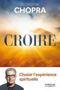 Deepak Chopra, "Croire : choisir l'expérience spirituelle"