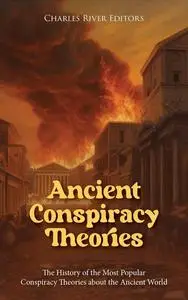 Ancient Conspiracy Theories: The History of the Most Popular Conspiracy Theories about the Ancient World