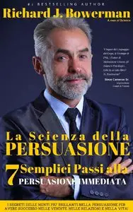 Richard J. Bowerman – La Scienza della Persuasione – 7 Semplici Passi alla Persuasione Istantanea