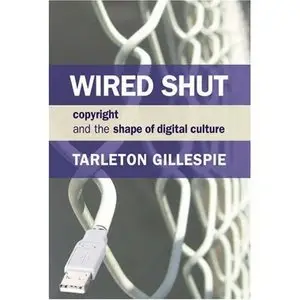 Wired Shut: Copyright and the Shape of Digital Culture