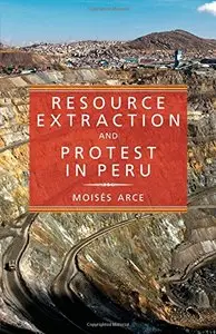 Resource Extraction and Protest in Peru (Pitt Latin American Series)